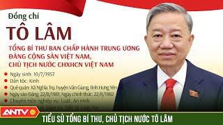 Tiểu sử Tổng Bí thư, Chủ tịch nước Tô Lâm | ANTV