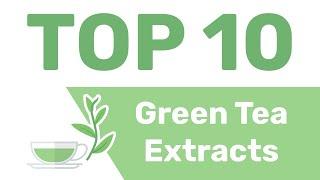10 Best Green Tea Extracts to Consider