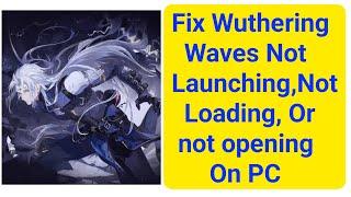Fix Wuthering Waves Not Launching, Not Opening & Not Loading Problem on PC