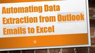 Automating Data Extraction from Outlook Emails to Excel