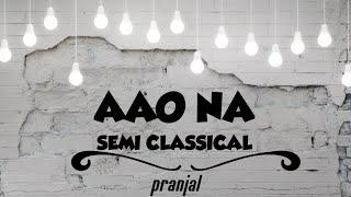 Aao Na | Semi Classical | Pranjal Choudhary | Sneha Kapoor Choreography |