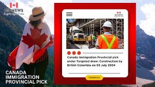 Canada Immigration Provincial pick under Targeted draw: Construction by British Columbia on 03 July