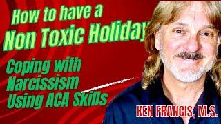 How to Have a Non Toxic Holiday; Coping with Narcissism Using ACA Skills