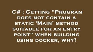 C# : Getting "Program does not contain a static 'Main' method suitable for an entry point" when buil