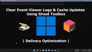 Clear Event Viewer Logs & Cache Updates Using Ghost Toolbox | Delivery Optimization | Windows 11 |