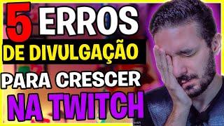 5 ERROS DE DIVULGAÇÃO PARA CRESCER NA TWITCH