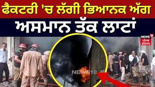 Ludhiana Factory Fire | ਫੈਕਟਰੀ 'ਚ ਲੱਗੀ ਭਿਆਨਕ ਅੱਗ, ਅਸਮਾਨ ਤੱਕ ਲਾਟਾਂ | Punjab News | N18V