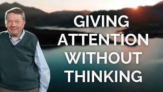 Eckhart Tolle on Giving Attention Without Thinking