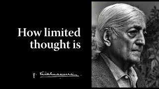 How limited thought is | Krishnamurti