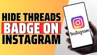 How To Hide Threads Badge On Instagram - Full Guide