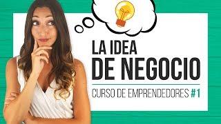 La idea de negocio - Curso de emprendedores #1