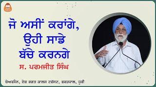 ਜੋ ਅਸੀਂ ਕਰਾਂਗੇ, ਉਹੀ ਸਾਡੇ ਬੱਚੇ ਕਰਨਗੇ - ਸ. ਪਰਮਜੀਤ ਸਿੰਘ, ਚੇਅਰਮੈਨ, ਦੇਸ਼ ਭਗਤ ਕਾਲਜ ਟਰੱਸਟ, ਬਰੜਵਾਲ