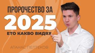 Пророчество за 2025 - Ето какво видях | Атанас Пелтеков