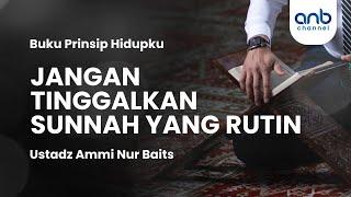 Jangan Tinggalkan Sunnah yang Rutin | Ustadz Ammi Nur Baits