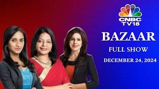 Bazaar: The Most Comprehensive Show On Stock Markets | Full Show | December 24, 2024 | CNBC TV18