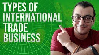 TYPES OF INTERNATIONAL TRADE BUSINESS / Basics Of International Trade And Business For Beginners