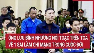 Ông Lưu Bình Nhưỡng nói toạc trên tòa về 1 sai lầm chí mạng trong cuộc đời