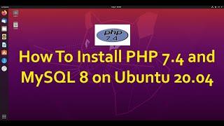 How To Install PHP 7.4 and MySQL 8 on Ubuntu 20.04
