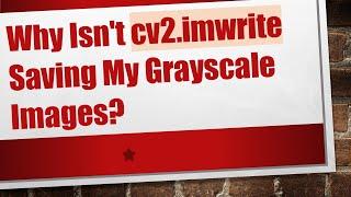 Why Isn't cv2.imwrite Saving My Grayscale Images?