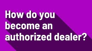 How do you become an authorized dealer?