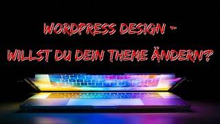 WORDPRESS DESIGN - WILLST DU DEIN THEME ÄNDERN?