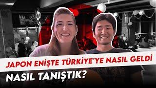 Japon enişte Türkiye'ye nasıl geldi ve biz nasıl tanıştık.