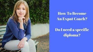 How To Become An Expat Coach? Do I need a specific diploma?