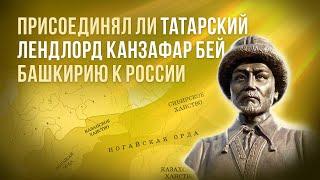Присоединял ли татарский лендлорд Канзафар (Казанфар) бей Башкирию к России?