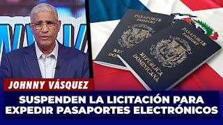 Johnny Vásquez | Suspenden la licitación para expedir pasaportes electrónicos | El Garrote