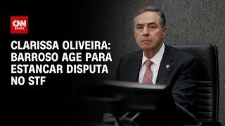 Clarissa Oliveira: Barroso age para estancar disputa no STF | LIVE CNN