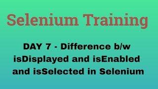 Selenium Training # 7 | Difference b/w isDisplayed and isEnabled and isSelected in Selenium