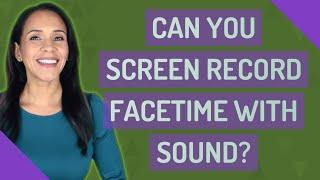 Can you screen record FaceTime with sound?