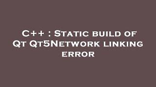 C++ : Static build of Qt Qt5Network linking error