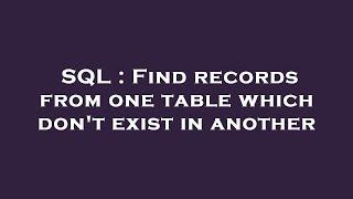 SQL : Find records from one table which don't exist in another