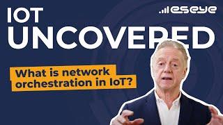 IoT Uncovered: What is network orchestration in IoT?