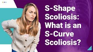 S-Shape Scoliosis: What is an S-Curve Scoliosis?