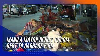 Manila mayor denies P500M debt to garbage firm | TeleRadyo Serbisyo