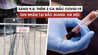 Tình hình Covid-19 tại Việt Nam sáng 9/8: Thêm 2 ca mắc mới ở Bắc Giang, Hà Nội