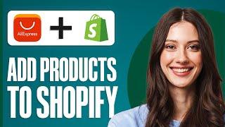 How to Add Products to Shopify from Aliexpress (2024)