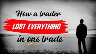 How a Trader Lost Everything in One Trade?