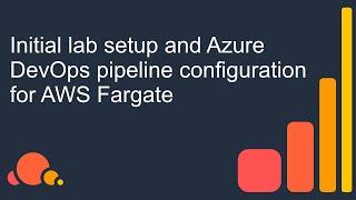 Initial lab setup and Azure DevOps pipeline configuration for AWS Fargate