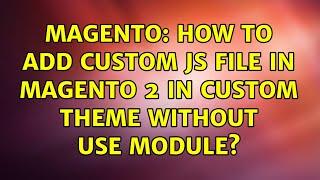 Magento: How to add custom js file in Magento 2 in custom theme without use module? (3 Solutions!!)