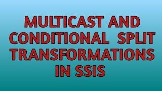 Multicast & Conditional Split Transformation in SSIS with Practical Demo