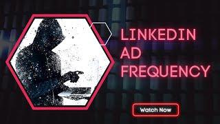 Linkedin Ad Frequency - Discussing Ad Frequency with Linkedin Ads for b2b - Linkedin ads Strategy