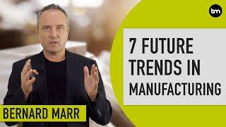 The 7 Biggest Future Trends In Manufacturing