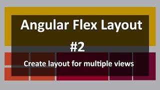 Video 2 : Create layout for multiple views using Angular Flex Layout