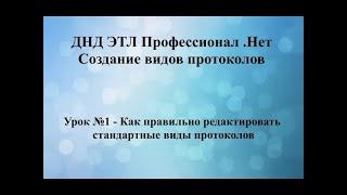 Урок №1 - Как правильно редактировать стандартные виды протоколов в ДНД ЭТЛ Профессионал .Нет