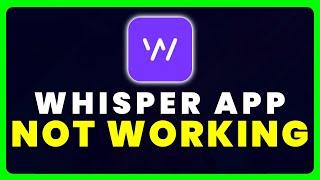 Whisper App Not Working: How to Fix Whisper App Not Working