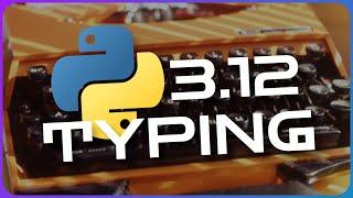 ALL Python 3.12's major typing improvements