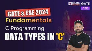 C Programming | Data Types in 'C' | Computer Science Engineering | GATE 2024 | BYJU'S GATE